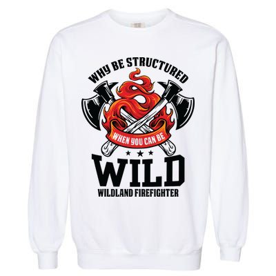 Be Wild Wildland Firefighter Axe And Mask Funny Gift Garment-Dyed Sweatshirt