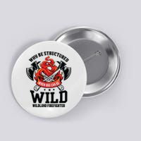 Be Wild Wildland Firefighter Axe And Mask Funny Gift Button