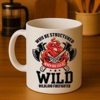 Be Wild Wildland Firefighter Axe And Mask Funny Gift Mug