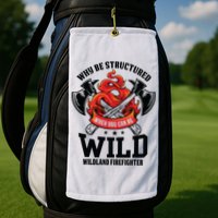 Be Wild Wildland Firefighter Axe And Mask Funny Gift Golf Towel