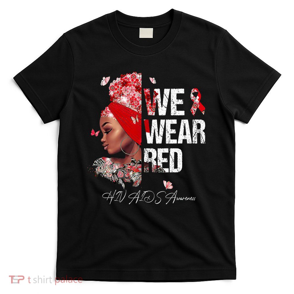 Black Women We Wear Red Hiv Aids Awareness T-Shirt