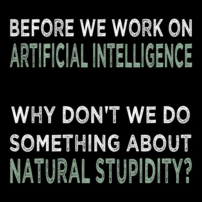 Before We Work On Ai Why DonT We Do Something About Natural Stupidity Button