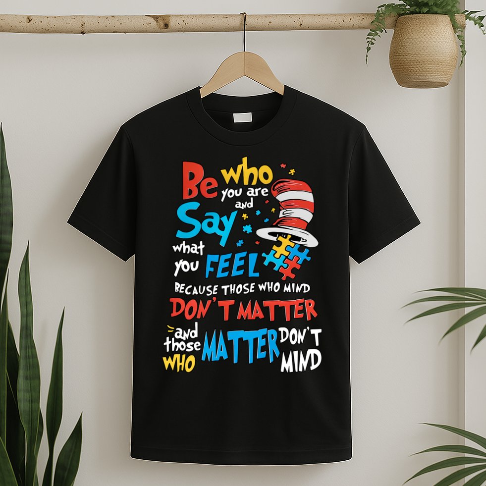 Be Who You Are And Say What You Feel Cat In Hat Autism Awareness T-Shirt
