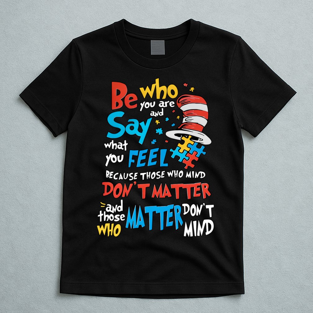 Be Who You Are And Say What You Feel Cat In Hat Autism Awareness T-Shirt