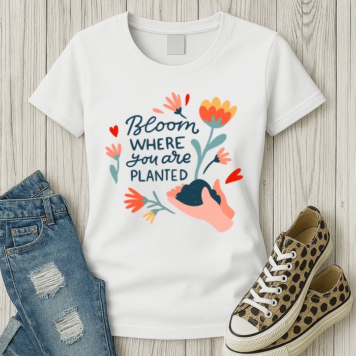 Bloom Where You Are Planted Nature Womens T-Shirt