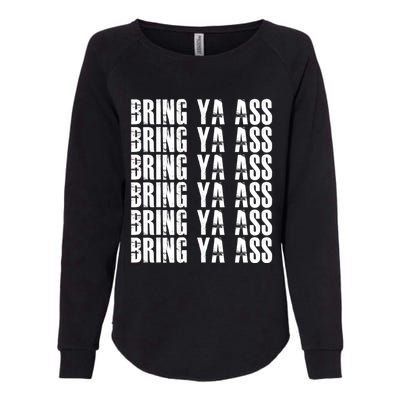 Bring Ya Ass Funny S Gift Womens California Wash Sweatshirt