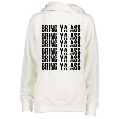 Bring Ya Ass Funny S Gift Womens Funnel Neck Pullover Hood