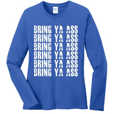 Bring Ya Ass Funny S Gift Ladies Long Sleeve Shirt