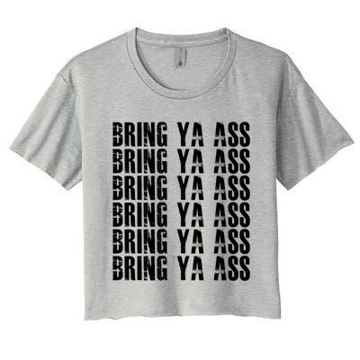 Bring Ya Ass Funny S Gift Women's Crop Top Tee