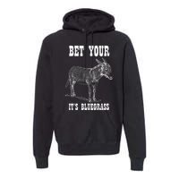 Bet Your Ass ItS Bluegrass Music Premium Hoodie