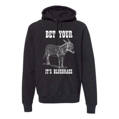 Bet Your Ass ItS Bluegrass Music Premium Hoodie