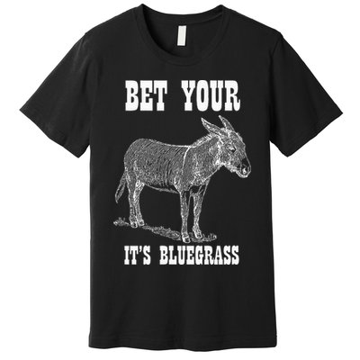 Bet Your Ass ItS Bluegrass Music Premium T-Shirt