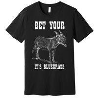 Bet Your Ass ItS Bluegrass Music Premium T-Shirt