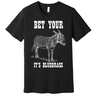 Bet Your Ass ItS Bluegrass Music Premium T-Shirt