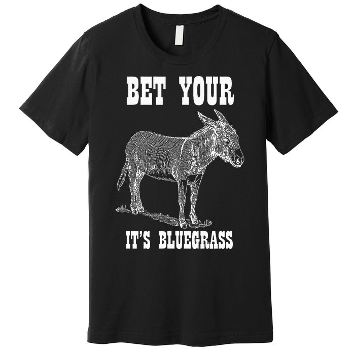 Bet Your Ass ItS Bluegrass Music Premium T-Shirt