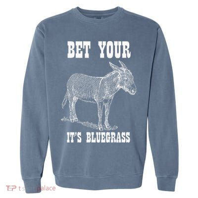Bet Your Ass ItS Bluegrass Music Garment-Dyed Sweatshirt