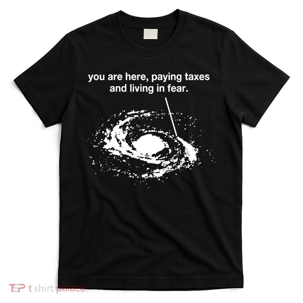 Bricksnpapers You Are Here Paying Taxes And Living In Fear T-Shirt
