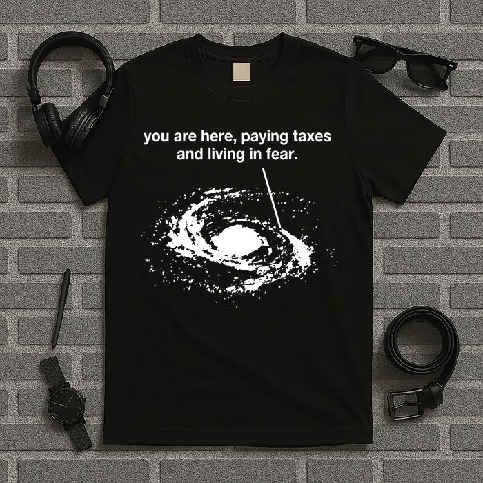 Bricksnpapers You Are Here Paying Taxes And Living In Fear T-Shirt