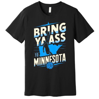 Bring Ya Ass To Minnesota Bring Ya Ass Funny Design Premium T-Shirt