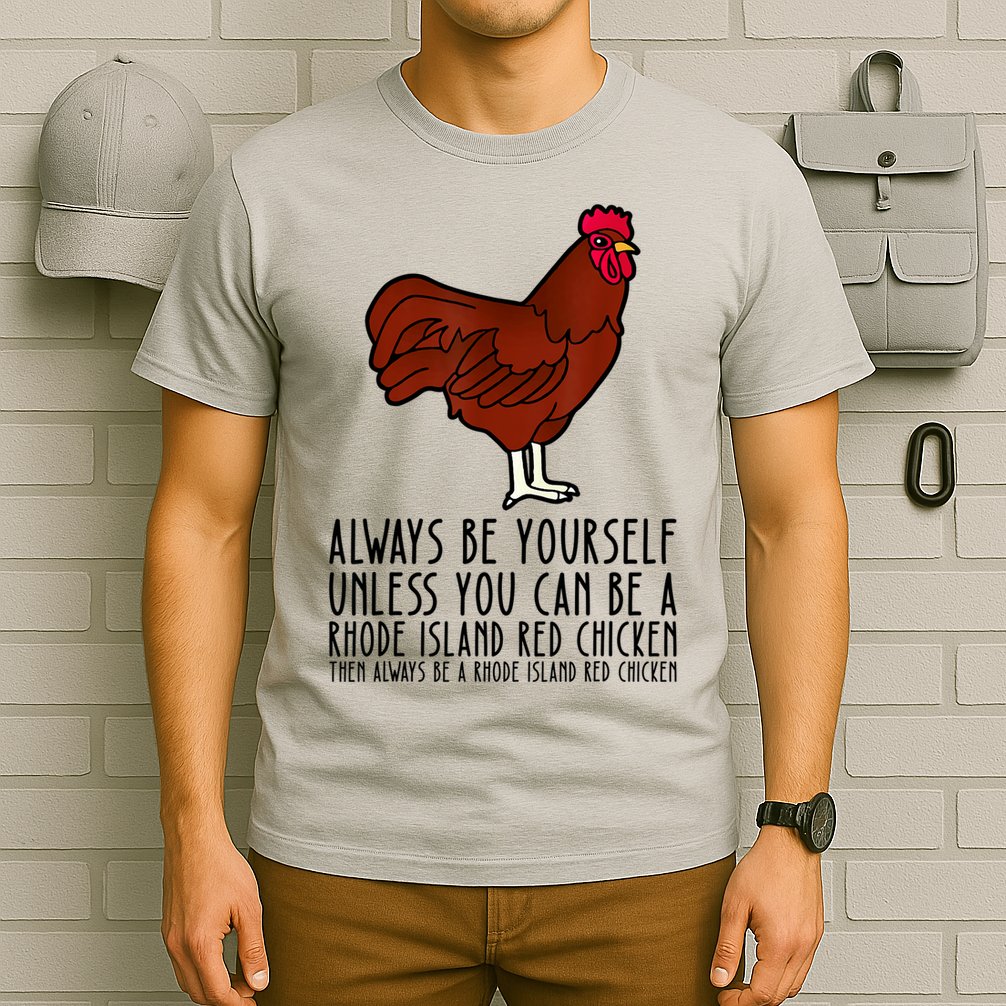 Be Yourself Always And Be A Rhode Island Red Chicken T-Shirt