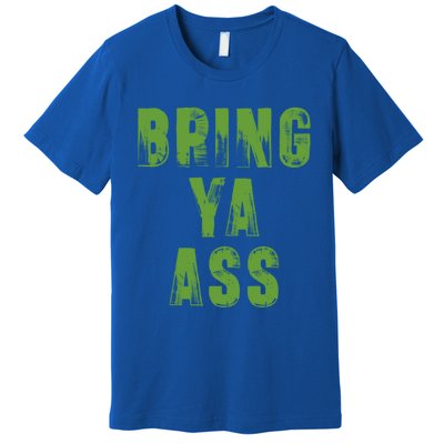 Bring Ya Ass Cute Gift Premium T-Shirt