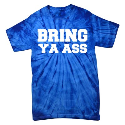 Bring Ya Ass Meaningful Gift Tie-Dye T-Shirt