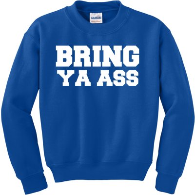 Bring Ya Ass Meaningful Gift Kids Sweatshirt