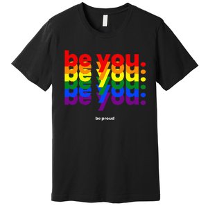 Be You Be Proud LGBTQ Pride Rainbow Lesbian Gay LGBT Ally Premium T-Shirt