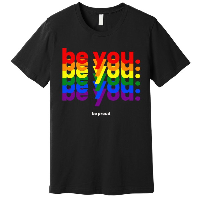 Be You Be Proud LGBTQ Pride Rainbow Lesbian Gay LGBT Ally Premium T-Shirt