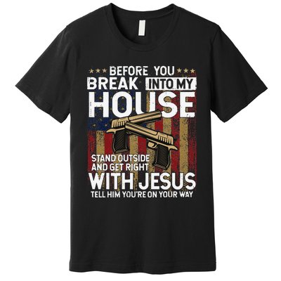 Before You Break Into My House Jesus Gun Owner Lover Premium T-Shirt