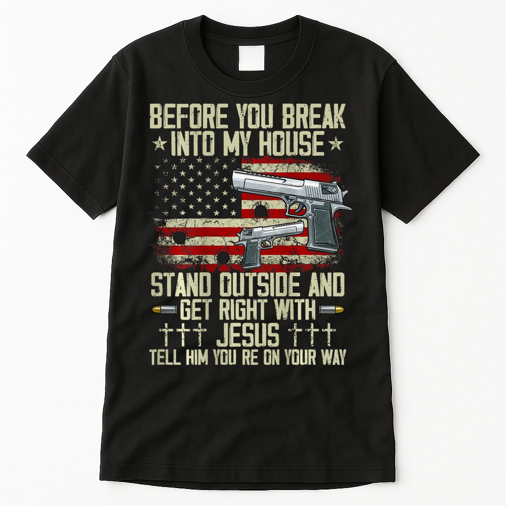 Before You Break Into My House Jesus Gun Rights On Back Tall T-Shirt