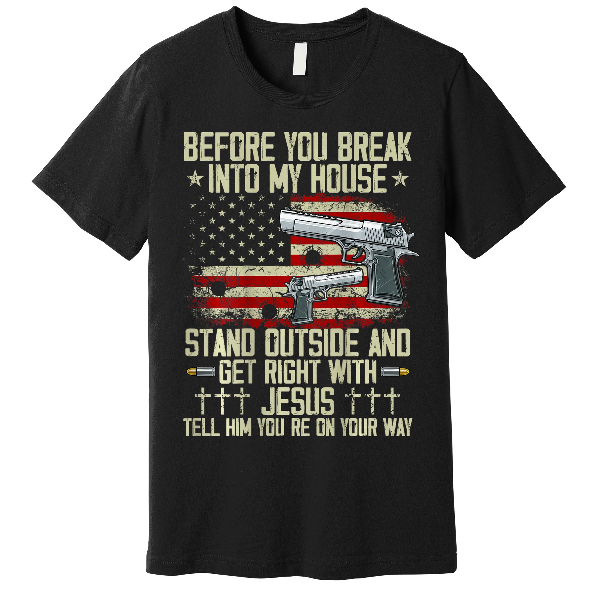 Before You Break Into My House Jesus Gun Rights On Back Premium T-Shirt