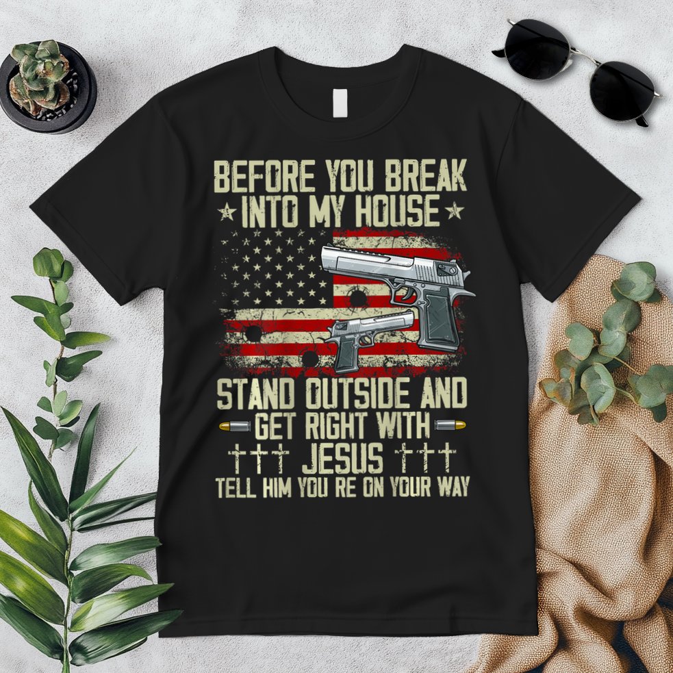 Before You Break Into My House Jesus Gun Rights On Back Premium T-Shirt