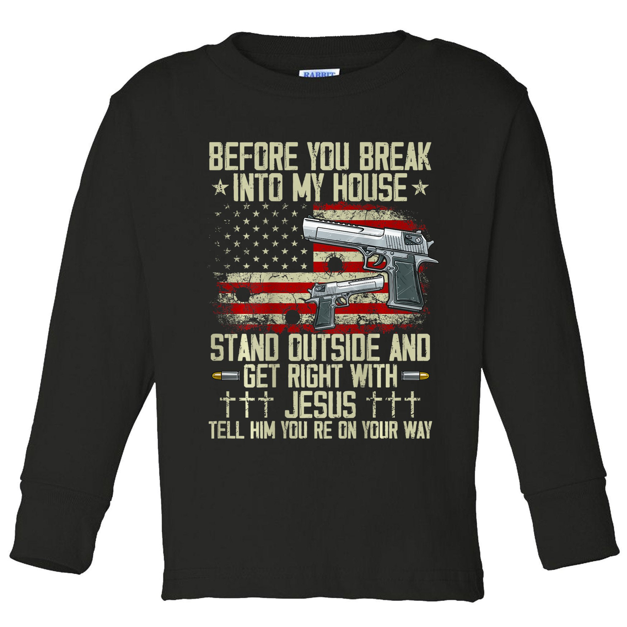 Before You Break Into My House Jesus Gun Rights On Back Toddler Long Sleeve Shirt