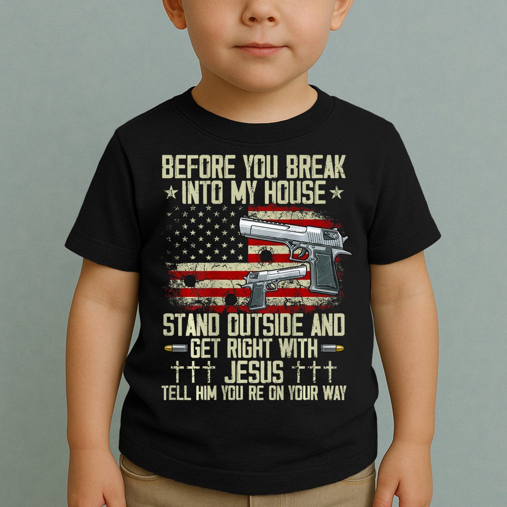 Before You Break Into My House Jesus Gun Rights On Back Toddler T-Shirt