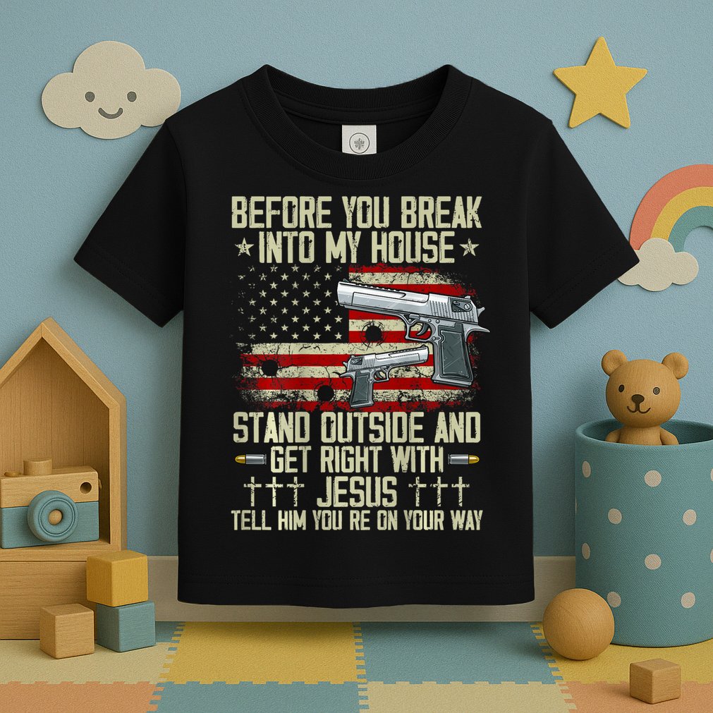 Before You Break Into My House Jesus Gun Rights On Back Toddler T-Shirt