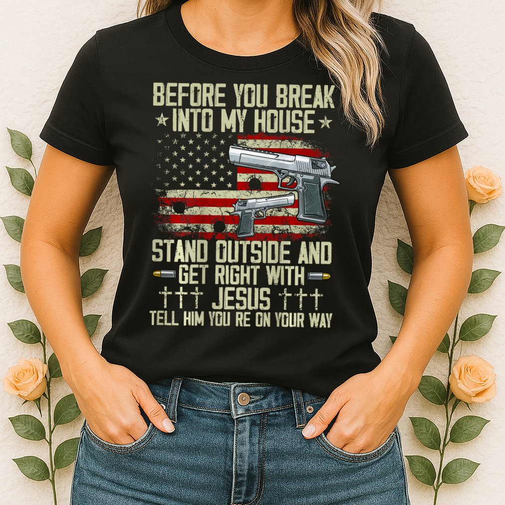 Before You Break Into My House Jesus Gun Rights On Back Womens T-Shirt