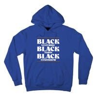 Black Yesterday Black Today Black Everyday Black Pride Gift Tall Hoodie