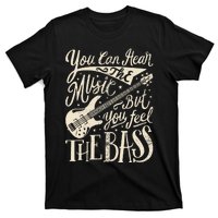 Bassist You Can Hear The Music But You Feel The Bass Guitar  T-Shirt