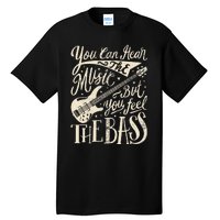 Bassist You Can Hear The Music But You Feel The Bass Guitar  Tall T-Shirt