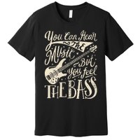 Bassist You Can Hear The Music But You Feel The Bass Guitar  Premium T-Shirt