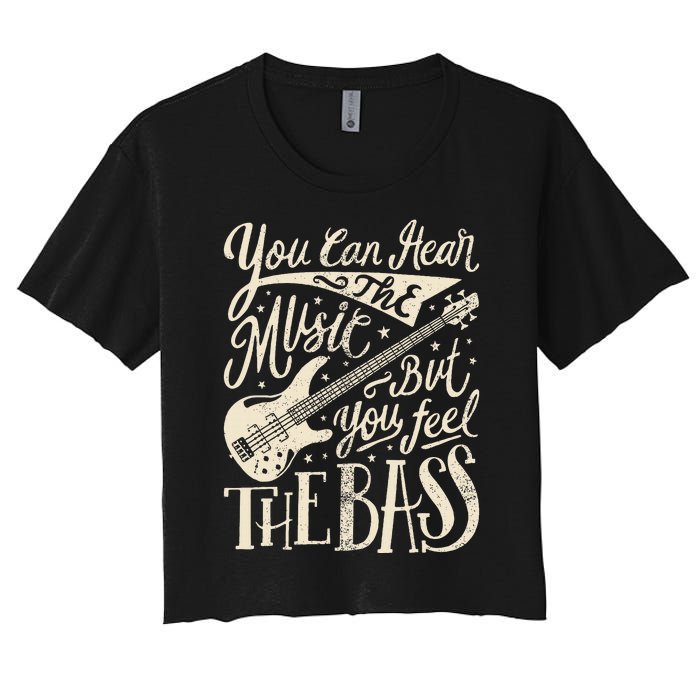 Bassist You Can Hear The Music But You Feel The Bass Guitar  Women's Crop Top Tee