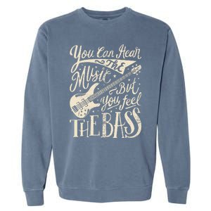 Bassist You Can Hear The Music But You Feel The Bass Guitar  Garment-Dyed Sweatshirt