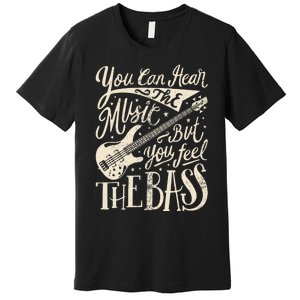 Bassist You Can Hear The Music But You Feel The Bass Guitar Premium T-Shirt