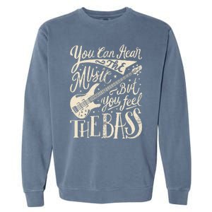 Bassist You Can Hear The Music But You Feel The Bass Guitar Garment-Dyed Sweatshirt