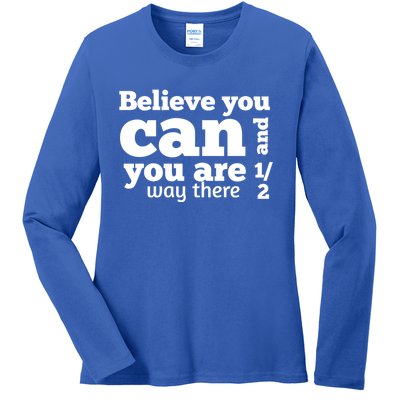 Believe You Can And You Are Half Way There Motivation Faith Great Gift Ladies Long Sleeve Shirt