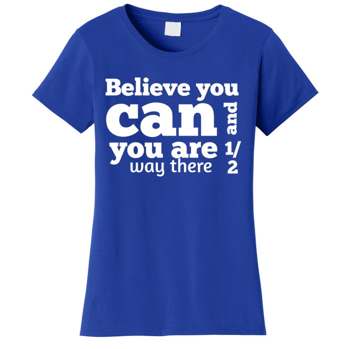 Believe You Can And You Are Half Way There Motivation Faith Great Gift Women's T-Shirt