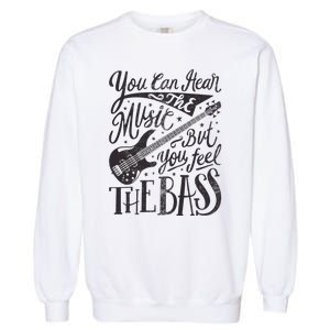 Bassist You Can Hear The Music But You Feel The Bass Guitar Garment-Dyed Sweatshirt