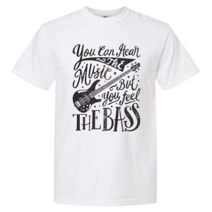 Bassist You Can Hear The Music But You Feel The Bass Guitar Garment-Dyed Heavyweight T-Shirt