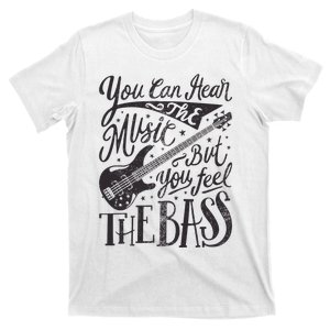 Bassist You Can Hear The Music But You Feel The Bass Guitar T-Shirt